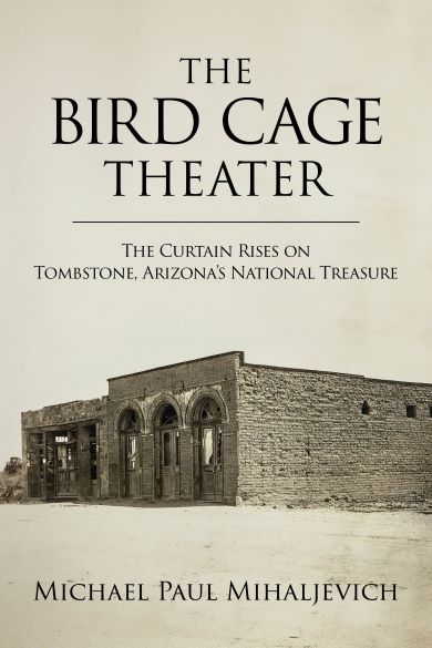 Bookcover: The Bird Cage Theater: The Curtain Rises on Tombstone, Arizona’s National Treasure
