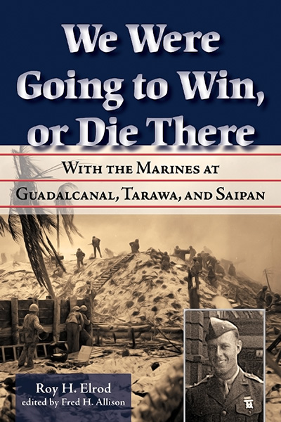 Bookcover: We Were Going to Win, or Die There: With the Marines at Guadalcanal, Tarawa, and Saipan: Roy H. Elrod