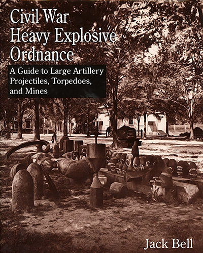 Bookcover: Civil War Heavy Explosive Ordnance: A Guide to Large Artillery Projectiles, Torpedoes, and Mines
