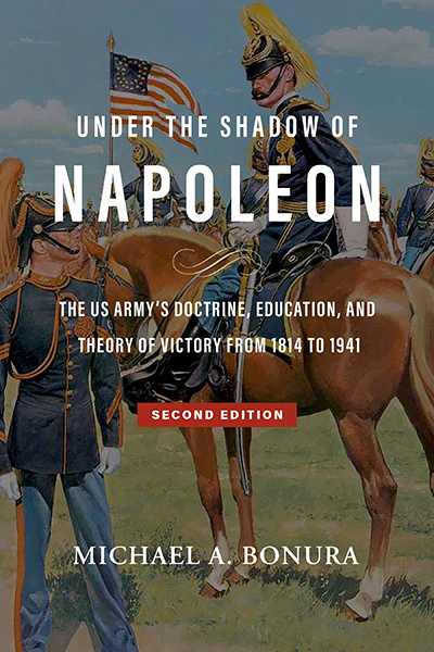 Bookcover: Under the Shadow of Napoleon: The US Army’s Doctrine, Education, and Theory of Victory from 1814 to 1941. Second Edition