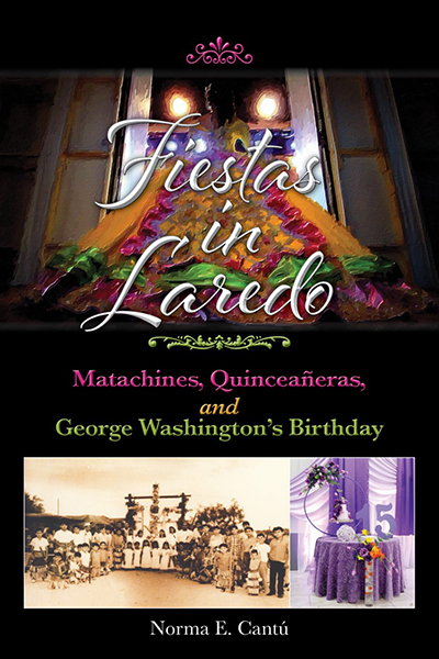 Bookcover: Fiestas in Laredo: Matachines, Quinceañeras, and George Washington’s Birthday