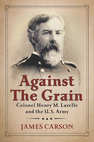 Bookcover: Against the Grain: Colonel Henry M. Lazelle and the U.S. Army