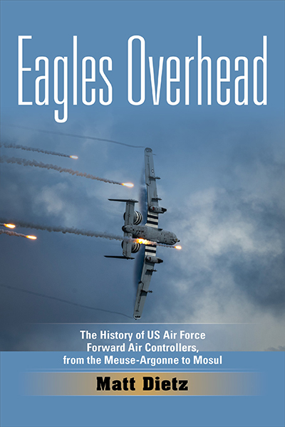 Eagles Overhead: The History of US Air Force Forward Air Controllers, from the Meuse-Argonne to Mosul
