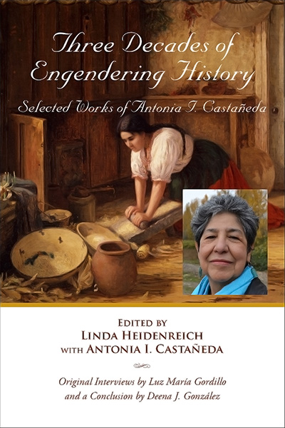 Bookcover: Three Decades of Engendering History: Selected Works of Antonia I. Castañeda