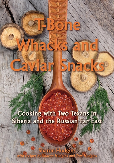 Bookcover: T-Bone Whacks and Caviar Snacks: Cooking with Two Texans in Siberia and the Russian Far East