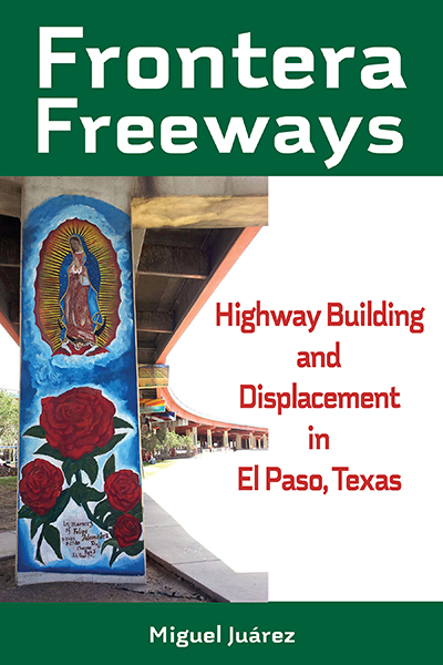 Bookcover: Frontera Freeways: Highway Building and Displacement in El Paso, Texas