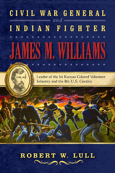 Bookcover: Civil War General and Indian Fighter James M. Williams: Leader of the 1st Kansas Colored Volunteer Infantry and the 8th U.S. Cavalry