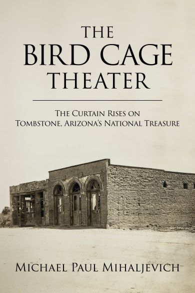 Bookcover: The Bird Cage Theater: The Curtain Rises on Tombstone, Arizona's National Treasure