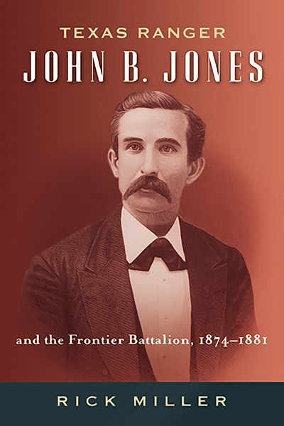 Bookcover: Texas Ranger John B. Jones and the Frontier Battalion, 1874-1881