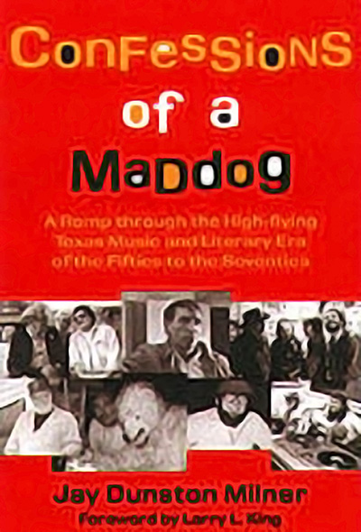 Bookcover: Confessions of a Maddog: A Romp Through the High-flying Texas Music and Literary Era of the 50s to the 70s