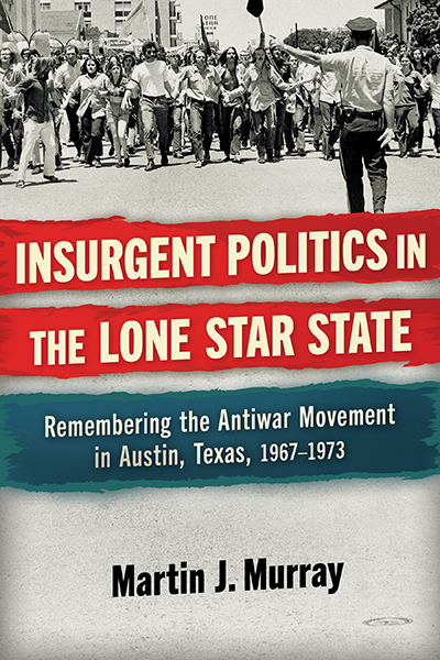 Bookcover: Insurgent Politics in the Lone Star State: Remembering the Antiwar Movement in Austin, Texas, 1967-1973