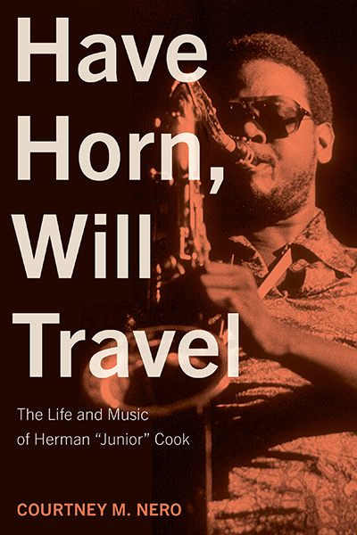 Bookcover: Have Horn, Will Travel: The Life and Music of Herman “Junior” Cook
