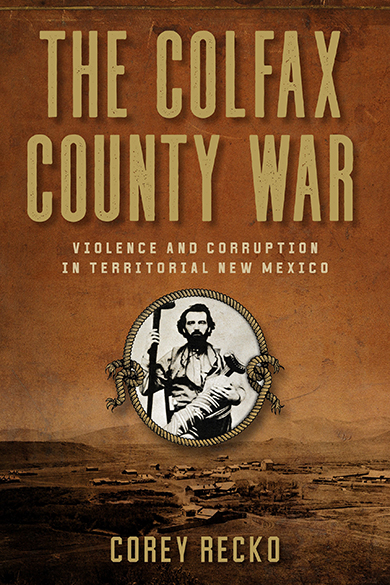 Bookcover: The Colfax County War: Violence and Corruption in Territorial New Mexico
