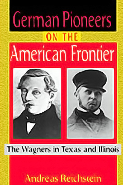 Bookcover: German Pioneers on the American Frontier: The Wagners in Texas and Illinois