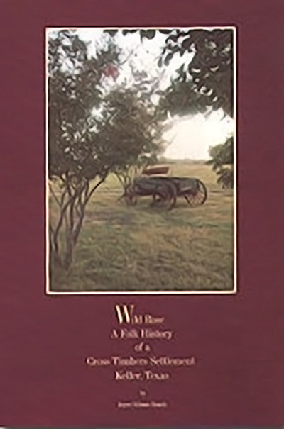 Bookcover: Wild Rose: A Folk History of a Cross Timbers Settlement, Keller, Texas