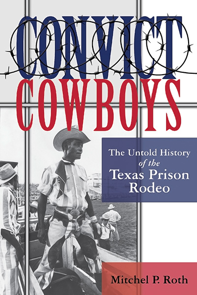 Bookcover: Convict Cowboys: The Untold History of the Texas Prison Rodeo