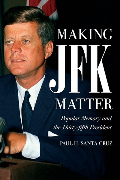 Bookcover: Making JFK Matter: Popular Memory and the 35th President