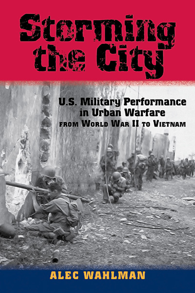 Bookcover: Storming the City: U.S. Military Performance in Urban Warfare from World War II to Vietnam