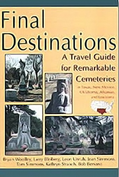 Bookcover: Final Destinations: A Travel Guide for Remarkable Cemeteries in Texas, New Mexico, Oklahoma, Arkansas, and Louisiana